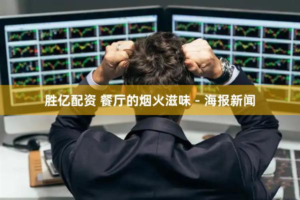 胜亿配资 餐厅的烟火滋味 - 海报新闻
