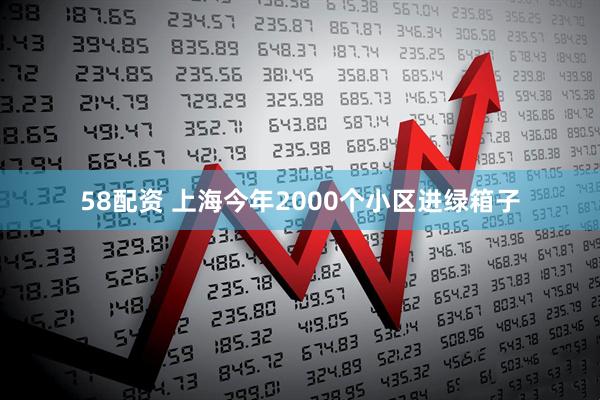 58配资 上海今年2000个小区进绿箱子