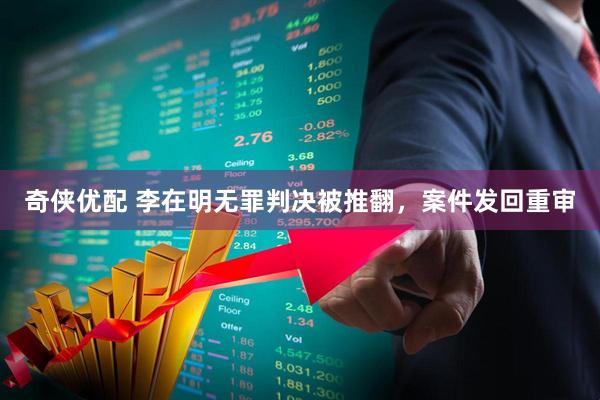 奇侠优配 李在明无罪判决被推翻,案件发回重审